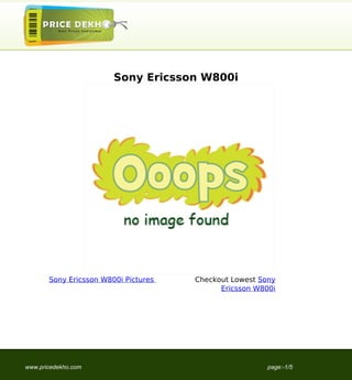 Sony Ericsson W800i




       Sony Ericsson W800i Pictures   Checkout Lowest Sony
                                            Ericsson W800i




www.pricedekho.com                                      page:-1/5
 