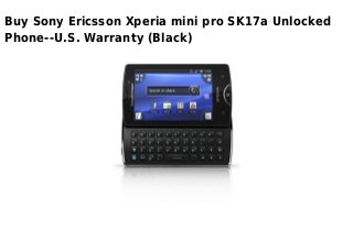 Buy Sony Ericsson Xperia mini pro SK17a Unlocked
Phone--U.S. Warranty (Black)
 