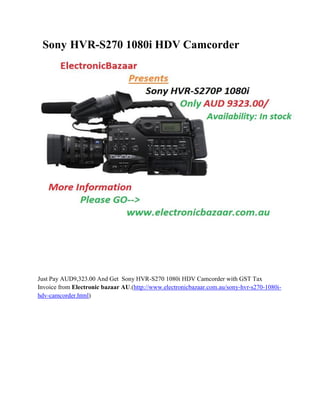 Sony HVR-S270 1080i HDV Camcorder

Just Pay AUD9,323.00 And Get Sony HVR-S270 1080i HDV Camcorder with GST Tax
Invoice from Electronic bazaar AU.(http://www.electronicbazaar.com.au/sony-hvr-s270-1080ihdv-camcorder.html)

 