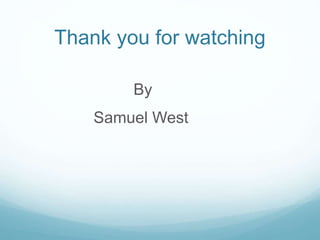 Thank you for watching
By
Samuel West
 