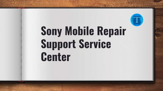 Sony Mobile Repair
Support Service
Center
 