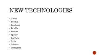  Itunes
 Twitter
 Facebook
 Tumblr
 8tracks
 Spotify
 YouTube
 Ipods
 Iphones
 Instagram
 