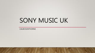 SONY MUSIC UK
CALEB DUNTHORNE
 