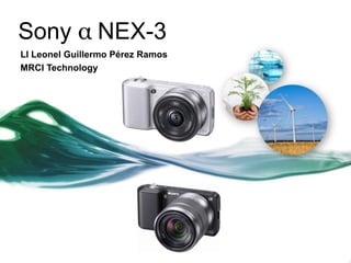 Sony α NEX-3
LI Leonel Guillermo Pérez Ramos
MRCI Technology
 
