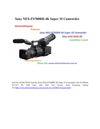 Sony NEX-FS700RH 4K Super 35 Camcorder

Just Pay AUD9,550.00 And Get Sony NEX-FS700RH 4K Super 35 Camcorder with 18-200mm
f/3.5-6.3 PZ OSS Lens with GST Tax Invoice from Electronic bazaar
AU.(http://www.electronicbazaar.com.au/sony-nex-fs700rh-4k-super.html)

 