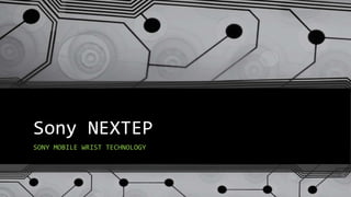Sony NEXTEP
SONY MOBILE WRIST TECHNOLOGY
 