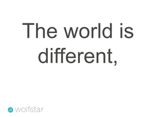 The world is different,