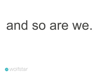 and so are we.