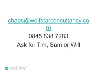 chaps@wolfstarconsultancy.com0845 838 7283Ask for Tim, Sam or Will