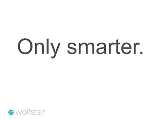 Only smarter.