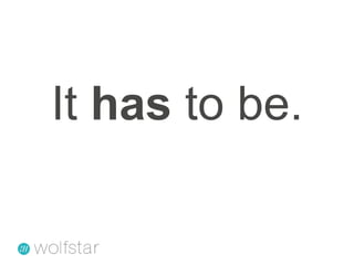 It has to be.