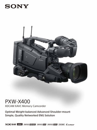 Optimal Weight-balanced Advanced Shoulder-mount
Simple, Quality Networked ENG Solution
PXW-X400
XDCAM XAVC Memory Camcorder
 