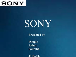 SONY
Presented by
Dimple
Rahul
Saurabh
J1 Batch
 