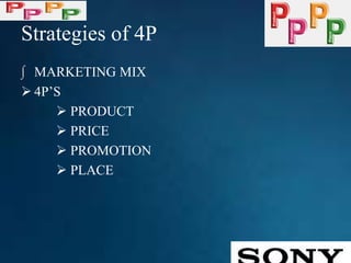 Strategies of 4P
∫ MARKETING MIX
 4P’S
 PRODUCT
 PRICE
 PROMOTION
 PLACE
 