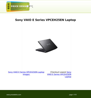 Sony VAIO E Series VPCEH25EN Laptop




  Sony VAIO E Series VPCEH25EN Laptop      Checkout Lowest Sony
                 Images                 VAIO E Series VPCEH25EN
                                                          Laptop




www.pricedekho.com                                           page:-1/10
 