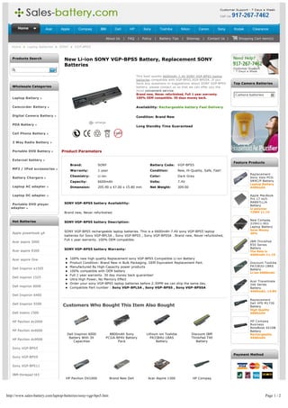 Home              Acer    Apple        Compaq       IBM        Dell       HP        Sony         Toshiba        Nikon       Canon      Sony      Kodak     Clearance

                                                               About Us      |   FAQ   |   Policy   |   Battery Tips   |   Sitemap   |   Contact Us |     Shopping Cart item(s)

   Home > Laptop Batteries > SONY > VGP-BPS5


   Products Search                 New Li-ion SONY VGP-BPS5 Battery, Replacement SONY
                                   Batteries

                                                                                       This best quality 6600mAh 7.4V SONY VGP-BPS5 laptop
                                                                                       batteries compatible with VGP-BPS5,VGP-BPS5A. If you
                                                                                       have any questions or suggestions about SONY VGP-BPS5            Top Camera Batteries
   Wholesale Categories                                                                battery, please contact us so that we can offer you the
                                                                                       most convenient service.
                                                                                       Brand new, Never refurbished, Full 1 year warranty.              Camera batteries      6
   Laptop Battery                                                                      100% OEM compatible. 30 days money back.


   Camcorder Battery                                                                   Availability: Rechargeable battery Fast Delivery

   Digital Camera Battery                                                              Condition: Brand New

   PDA Battery 
                                                                                       Long Standby Time Guaranteed

   Cell Phone Battery 

   2 Way Radio Battery 

   Portable DVD Battery           Product Parameters

   External battery 
                                                                                                                                                        Feature Products
                                         Brand:           SONY                                  Battery Code:      VGP-BPS5
   MP3 / IPod accessories 
                                         Warranty:        1 year                                Condition:         New, Hi-Quality, Safe, Fast!
                                                                                                                                                                Replacement
                                         Chemistry:       Li-ion                                Color:             Dark Grey                                    Sony Vaio PCG-
   Battery Chargers 
                                         Capacity:        6600mAh                               Volts:             7.4V                                         SR9C/P Battery
                                                                                                                                                                Laptop Battery
   Laptop AC adapter                     Dimension:       205.90 x 47.00 x 15.80 mm             Net Weight:        309.00                                       4400mAh

   Laptop DC adapter                                                                                                                                            Apple MacBook
                                                                                                                                                                Pro 17 inch
                                   SONY VGP-BPS5 battery Availability:                                                                                          MA897LL/A
   Portable DVD player                                                                                                                                          Battery
  adapter                                                                                                                                                       Li-polymer
                                   Brand new, Never refurbished.                                                                                                73WH 11.1V

                                                                                                                                                                New Compaq
   Hot Batteries                   SONY VGP-BPS5 battery Description:                                                                                           319411-001
                                                                                                                                                                Laptop Battery
                                                                                                                                                                Save Money
                                   SONY VGP-BPS5 rechargeable laptop batteries. This is a 6600mAh 7.4V sony VGP-BPS5 laptop
   Apple powerbook g4                                                                                                                                           30%
                                   batteries for Sony VGP-BPL5A , Sony VGP-BPS5 , Sony VGP-BPS5A . Brand new, Never refurbished,
                                   Full 1 year warranty. 100% OEM compatible.
   Acer aspire 3000                                                                                                                                             IBM ThinkPad
                                                                                                                                                                R50 Series
                                   SONY VGP-BPS5 battery Warranty:                                                                                              Battery
   Acer aspire 9300                                                                                                                                             The Rate is
                                                                                                                                                                4400mAh 11.1V
   Acer aspire One                  l    100% new high quality Replacement sony VGP-BPS5 Compatible Li-ion Battery
                                    l    Product Condition: Brand New in Bulk Packaging. OEM Equivalent Replacement Part.                                       Discount Toshiba
                                    l    Manufactured By High-Capacity power products                                                                           PA3383U-1BRS
   Dell Inspiron e1505                                                                                                                                          Battery
                                    l    100% compatible with OEM battery
                                                                                                                                                                Li-ion 6600mAh
                                    l    Full 1 year warranty. 30 day money back guarantee!
   Dell inspiron 1525
                                    l    Ultra High Power, No Memory Effect
                                                                                                                                                                Acer Travelmate
                                    l    Order your sony VGP-BPS5 laptop batteries before 2:30PM we can ship the same day.                                      240 Series
   Dell inspiron 6000               l    Compatible Part number : Sony VGP-BPL5A , Sony VGP-BPS5 , Sony VGP-BPS5A                                               Battery
                                                                                                                                                                4400mAh, 14.8V
   Dell Inspiron 6400
                                                                                                                                                                Replacement
   Dell Inspiron 9300                                                                                                                                           Dell XPS M1730
                                  Customers Who Bought This Item Also Bought                                                                                    Battery
                                                                                                                                                                High Quality
   Dell Vostro 1500                                                                                                                                             6600mAh


   HP Pavilion dv2000                                                                                                                                           HP Compaq
                                                                                                                                                                Business
                                                                                                                                                                NoteBook 6510B
   HP Pavilion dv6000                                                                                                                                           Battery
                                     Dell Inspiron 6000          8800mAh Sony                Lithium ion Toshiba               Discount IBM                     Rechargeable
                                      Battery With 3X          PCGA-BP4V Battery                PA3384U-1BAS                   ThinkPad T40                     4400mAh
   HP Pavilion dv9000
                                         Capacities                  Pack                          Battery                        Battery

   Sony VGP-BPS5

                                                                                                                                                        Payment Method
   Sony VGP-BPS9

   Sony VGP-BPS11

   IBM thinkpad t43
                                    HP Pavilion DV1000             Brand New Dell             Acer Aspire 1300                 HP Compaq




http://www.sales-battery.com/laptop-batteries/sony-vgp-bps5.htm                                                                                                            Page 1 / 2
 
