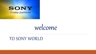 welcome
TO SONY WORLD
 