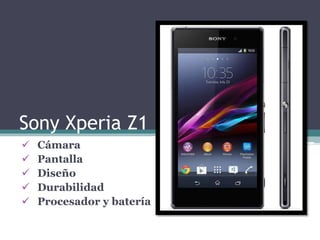 Sony Xperia Z1
 Cámara
 Pantalla
 Diseño
 Durabilidad
 Procesador y batería
 