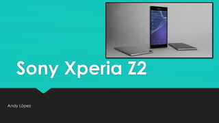 Sony Xperia Z2
Andy Lòpez
 
