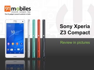 Sony Xperia 
Z3 Compact 
Review in pictures 
The #1 gadget research website in India 
 