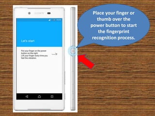 Place your finger or
thumb over the
power button to start
the fingerprint
recognition process.
 
