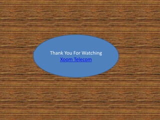 Thank You For Watching
Xoom Telecom
 