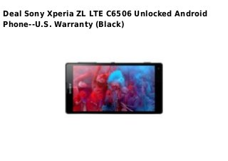 Deal Sony Xperia ZL LTE C6506 Unlocked Android
Phone--U.S. Warranty (Black)
 