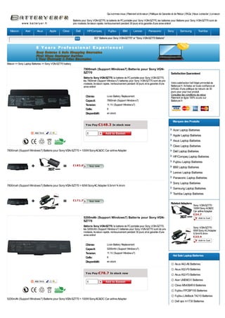 Qui sommes-nous | Paiement et livraison | Politique de Garantie et de Retour | FAQs | Nous contacter | Livraison

                                                            Batterie pour Sony VGN-SZ770, la batterie de PC portable pour Sony VGN-SZ770, les batteries pour Batterie pour Sony VGN-SZ770 sont de
                                                            prix modeste, livraison rapide, remboursement pendant 30 jours et la garantie d'une anne entire!

  Maison        Acer       Asus      Apple       Clevo        Dell       HP/Compaq          Fujitsu       IBM        Lenovo         Panasonic          Sony        Samsung            Toshiba

                                                                               EG:" Batterie pour Sony VGN-SZ770" or "Sony VGN-SZ770 Batterie"




Maison >> Sony Laptop Batteries >> Sony VGN-SZ770 battery
                                                                     7800mah (Support Windows7) Batterie pour Sony VGN-
                                                                     SZ770                                                                                Satisfaction Guaranteed
                                                                     Batterie Sony VGN-SZ770, la batterie de PC portable pour Sony VGN-SZ770,
                                                                     les 7800mah (Support Windows7) batteries pour Sony VGN-SZ770 sont de prix
                                                                     modeste, livraison rapide, remboursement pendant 30 jours et la garantie d'une       Votre satisfaction fait l'objet primordial de
                                                                     anne entire!                                                                         Batteryer.fr. Achetez en toute confiance et
                                                                                                                                                          bnficiez d'une politique de retours de 30
                                                                                                                                                          jours pour pour tout produit.
                                                                                                                                                          Consultez les conditions de retour
                                                                       Chimie:             Li-ion Battery Replacement                                     Paiement en ligne 100% scuris sur
                                                                       Capacit:            7800mah (Support Windows7)                                     Batteryer.fr
                                                                       Tension:            11.1V (Support Windows7)
                                                                       Cells:              9
                                                                       Disponibilit:       en stock

                                                                                                                                                            Marques des Produits
                                                                       Y ou Pay:€148.3 In stock now
                                                                                                                                                            Acer Laptop Batteries
                                                                        1                                                                                   Apple Laptop Batteries
                                                                                                                                                            Asus Laptop Batteries
                                                                                                                                                            Clevo Laptop Batteries
7800mah (Support Windows7) Batterie pour Sony VGN-SZ770 + 100W SonyAC&DC Car airline Adapter                                                                Dell Laptop Batteries
                                                                                                                                                            HP/Compaq Laptop Batteries
                                                                                                                                                            Fujitsu Laptop Batteries
                       +                          =         €183.0 1
                                                                                                                                                            IBM Laptop Batteries
                                                                                                                                                            Lenovo Laptop Batteries
                                                                                                                                                            Panasonic Laptop Batteries
                                                                                                                                                            Sony Laptop Batteries
7800mah (Support Windows7) Batterie pour Sony VGN-SZ770 + 65W SonyAC Adapter 6.5mm*4.4mm
                                                                                                                                                            Samsung Laptop Batteries
                                                                                                                                                            Toshiba Laptop Batteries

                       +                          =         €171.7 1
                                                                                                                                                          Related Adapters
                                                                                                                                                                                Sony VGN-SZ770
                                                                                                                                                                                100W Sony AC&DC
                                                                                                                                                                                Car airline Adapter
                                                                                                                                                                                €34.7
                                                                     5200mAh (Support Windows7) Batterie pour Sony VGN-
                                                                     SZ770
                                                                     Batterie Sony VGN-SZ770, la batterie de PC portable pour Sony VGN-SZ770,                                   Sony VGN-SZ770
                                                                     les 5200mAh (Support Windows7) batteries pour Sony VGN-SZ770 sont de prix                                  65W Sony ACAdapter
                                                                     modeste, livraison rapide, remboursement pendant 30 jours et la garantie d'une                             6.5mm*4.4mm
                                                                     anne entire!
                                                                                                                                                                                €23.4

                                                                       Chimie:             Li-ion Battery Replacement
                                                                       Capacit:            5200mAh (Support Windows7)
                                                                       Tension:            11.1V (Support Windows7)
                                                                                                                                                            Hot Sale Laptop Batteries
                                                                       Cells:              6
                                                                       Disponibilit:       en stock
                                                                                                                                                              Asus A42-A6 Batteries
                                                                                                                                                              Asus A32-F9 Batteries
                                                                       Y ou Pay:€78.7 In stock now
                                                                                                                                                              Asus A32-F3 Batteries
                                                                                                                                                              Acer UM09E31 Batteries
                                                                        1
                                                                                                                                                              Clevo M540BAT-6 Batteries
                                                                                                                                                              Fujitsu FPCBP155 Batteries
                                                                                                                                                              Fujitsu LifeBook T4210 Batteries
5200mAh (Support Windows7) Batterie pour Sony VGN-SZ770 + 100W SonyAC&DC Car airline Adapter
                                                                                                                                                              Dell xps m1730 Batteries
 