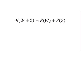 𝐸 𝑊 + 𝑍 = 𝐸 𝑊 + 𝐸 𝑍
𝐸 𝑊 + 𝑍 + 𝑄 = 𝐸 𝑊 + 𝐸 𝑍 + 𝐸 𝑄
 