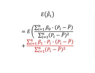 𝐸 𝛽1
= 𝐸
𝑖=1
𝑛
𝛽0 ∙ 𝑃𝑖 − 𝑃
𝑖=1
𝑛
𝑃𝑖 − 𝑃 2
+
𝑖=1
𝑛
𝛽1 ∙ 𝑃𝑖 ∙ 𝑃𝑖 − 𝑃
𝑖=1
𝑛
𝑃𝑖 − 𝑃 2
 