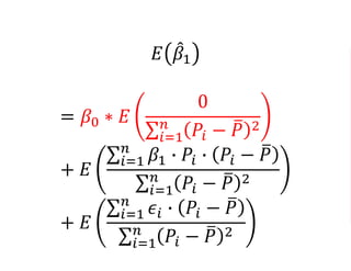 𝐸 𝛽1
= 𝛽0 ∗ 𝐸
0
𝑖=1
𝑛
𝑃𝑖 − 𝑃 2
+ 𝐸
𝑖=1
𝑛
𝛽1 ∙ 𝑃𝑖 ∙ 𝑃𝑖 − 𝑃
𝑖=1
𝑛
𝑃𝑖 − 𝑃 2
+ 𝐸
𝑖=1
𝑛
𝜖𝑖 ∙ 𝑃𝑖 − 𝑃
𝑖=1
𝑛
𝑃𝑖 − 𝑃 2
 