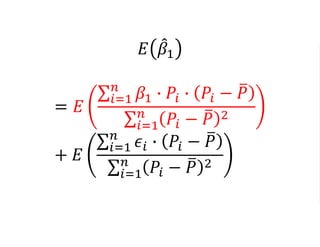 𝐸 𝛽1
= 𝐸
𝑖=1
𝑛
𝛽1 ∙ 𝑃𝑖 ∙ 𝑃𝑖 − 𝑃
𝑖=1
𝑛
𝑃𝑖 − 𝑃 2
+ 𝐸
𝑖=1
𝑛
𝜖𝑖 ∙ 𝑃𝑖 − 𝑃
𝑖=1
𝑛
𝑃𝑖 − 𝑃 2
 