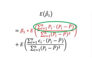 𝐸 𝛽1
= 𝛽1 ∗ 𝐸
𝑖=1
𝑛
𝑃𝑖 ∙ 𝑃𝑖 − 𝑃
𝑖=1
𝑛
𝑃𝑖 − 𝑃 2
+ 𝐸
𝑖=1
𝑛
𝜖𝑖 ∙ 𝑃𝑖 − 𝑃
𝑖=1
𝑛
𝑃𝑖 − 𝑃 2
 