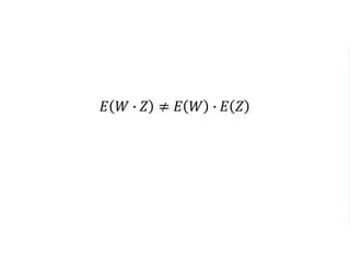 𝐸 𝑊 ∙ 𝑍 ≠ 𝐸 𝑊 ∙ 𝐸 𝑍
Expectations: Properties
 