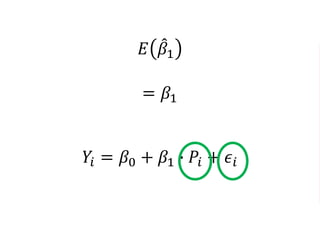 𝐸 𝛽1
= 𝛽1
𝑌𝑖 = 𝛽0 + 𝛽1 ∙ 𝑃𝑖 + 𝜖𝑖
 