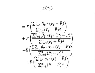 𝐸 𝜏1
= 𝐸
𝑖=1
𝑛
𝛽0 ∙ 𝑃𝑖 − 𝑃
𝑖=1
𝑛
𝑃𝑖 − 𝑃 2
+ 𝐸
𝑖=1
𝑛
𝛽1 ∙ 𝑃𝑖 ∙ 𝑃𝑖 − 𝑃
𝑖=1
𝑛
𝑃𝑖 − 𝑃 2
+𝐸
𝑖=1
𝑛
𝛽2 ∙ 𝑥𝑖 ∙ 𝑃𝑖 − 𝑃
𝑖=1
𝑛
𝑃𝑖 − 𝑃 2
+𝐸
𝑖=1
𝑛
𝜀𝑖 ∙ 𝑃𝑖 − 𝑃
𝑖=1
𝑛
𝑃𝑖 − 𝑃 2
 