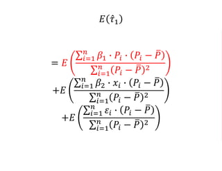 𝐸 𝜏1
= 𝐸
𝑖=1
𝑛
𝛽1 ∙ 𝑃𝑖 ∙ 𝑃𝑖 − 𝑃
𝑖=1
𝑛
𝑃𝑖 − 𝑃 2
+𝐸
𝑖=1
𝑛
𝛽2 ∙ 𝑥𝑖 ∙ 𝑃𝑖 − 𝑃
𝑖=1
𝑛
𝑃𝑖 − 𝑃 2
+𝐸
𝑖=1
𝑛
𝜀𝑖 ∙ 𝑃𝑖 − 𝑃
𝑖=1
𝑛
𝑃𝑖 − 𝑃 2
 
