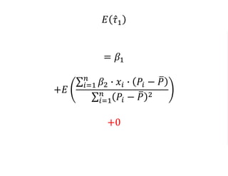 𝐸 𝜏1
= 𝛽1
+𝐸
𝑖=1
𝑛
𝛽2 ∙ 𝑥𝑖 ∙ 𝑃𝑖 − 𝑃
𝑖=1
𝑛
𝑃𝑖 − 𝑃 2
+0
 