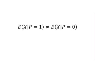 𝐸 𝑋 𝑃 = 1 ≠ 𝐸 𝑋 𝑃 = 0
 