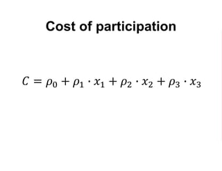 Cost of participation
𝐶 = 𝜌0 + 𝜌1 ∙ 𝑥1 + 𝜌2 ∙ 𝑥2 + 𝜌3 ∙ 𝑥3
 