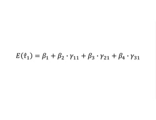 𝐸 𝜏1 = 𝛽1 + 𝛽2 ∙ 𝛾11 + 𝛽3 ∙ 𝛾21 + 𝛽4 ∙ 𝛾31
 