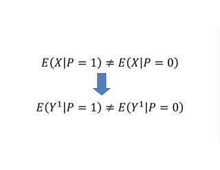 𝐸 𝑋 𝑃 = 1 ≠ 𝐸 𝑋 𝑃 = 0
𝐸 𝑌1 𝑃 = 1 ≠ 𝐸 𝑌1 𝑃 = 0
 