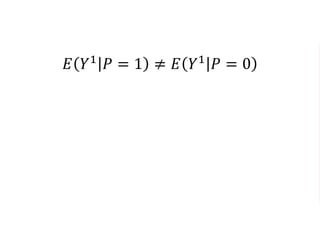 𝐸 𝑌1
𝑃 = 1 ≠ 𝐸 𝑌1
𝑃 = 0
𝑋 = 𝑥∗
𝐸 𝑌1
𝑃 = 1, 𝑋 = 𝑥∗
= 𝐸 𝑌1
𝑃 = 0, 𝑋 = 𝑥∗
𝐸 𝑌0
𝑃 = 1, 𝑋 = 𝑥∗
= 𝐸 𝑌0
𝑃 = 0, 𝑋 = 𝑥∗
 