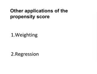 Other applications of the
propensity score
1.Weighting
2.Regression
 