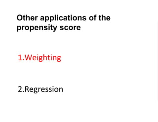 Other applications of the
propensity score
1.Weighting
2.Regression
 