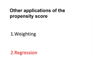Other applications of the
propensity score
1.Weighting
2.Regression
 