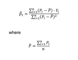 𝛽1 =
𝑖=1
𝑛
𝑃𝑖 − 𝑃 ∙ 𝑌𝑖
𝑖=1
𝑛
𝑃𝑖 − 𝑃 2
where
𝑃 =
𝑖=1
𝑛
𝑃𝑖
𝑛
 