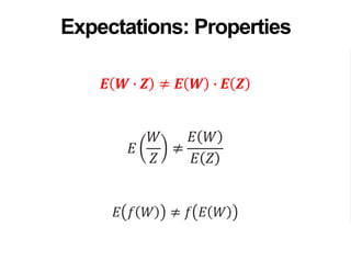 𝑬 𝑾 ∙ 𝒁 ≠ 𝑬 𝑾 ∙ 𝑬 𝒁
𝐸
𝑊
𝑍
≠
𝐸 𝑊
𝐸 𝑍
𝐸 𝑓 𝑊 ≠ 𝑓 𝐸 𝑊
Expectations: Properties
 