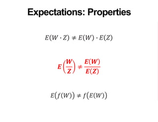 𝐸 𝑊 ∙ 𝑍 ≠ 𝐸 𝑊 ∙ 𝐸 𝑍
𝑬
𝑾
𝒁
≠
𝑬 𝑾
𝑬 𝒁
𝐸 𝑓 𝑊 ≠ 𝑓 𝐸 𝑊
Expectations: Properties
 