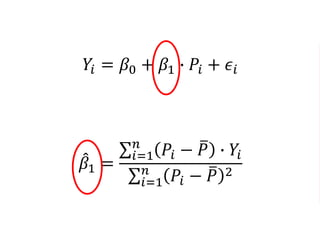 𝑌𝑖 = 𝛽0 + 𝛽1 ∙ 𝑃𝑖 + 𝜖𝑖
𝛽1 =
𝑖=1
𝑛
𝑃𝑖 − 𝑃 ∙ 𝑌𝑖
𝑖=1
𝑛
𝑃𝑖 − 𝑃 2
 